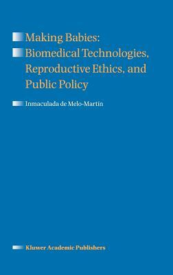 Making Babies: Biomedical Technologies, Reproductive Ethics, and Public Policy by Inmaculada de Melo-Martín