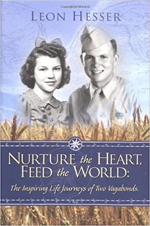 Nurture the Heart, Feed the World: The Inspiring Life Journeys of Two Vagabonds by Leon Hesser