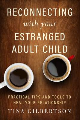 Reconnecting with Your Estranged Adult Child: Practical Tips and Tools to Heal Your Relationship by Tina Gilbertson