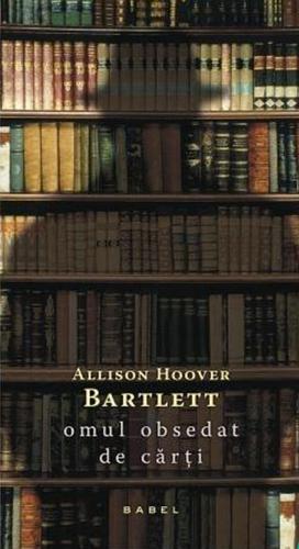 Omul obsedat de cărți by Allison Hoover Bartlett