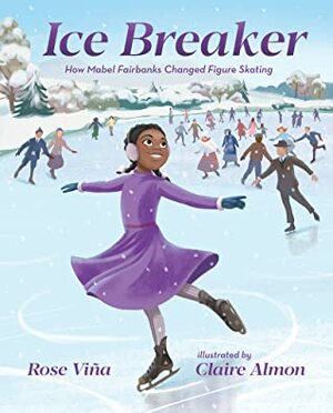 Ice Breaker: How Mabel Fairbanks Changed Figure Skating by Rose Viña, Claire Almon