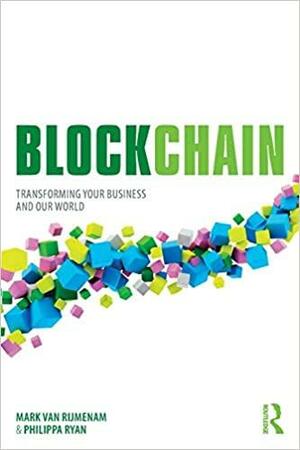 Blockchain: Transforming Your Business and Our World by Philippa Ryan, Mark van Rijmenam