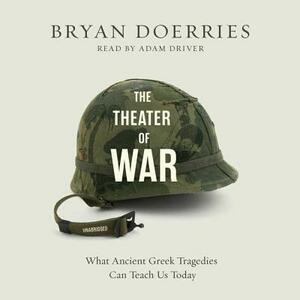 The Theater of War: What Ancient Greek Tragedies Can Teach Us Today by Bryan Doerries