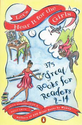 Let's Hear It for the Girls: 375 Great Books for Readers 2-14 by Erica Bauermeister, Holly Smith