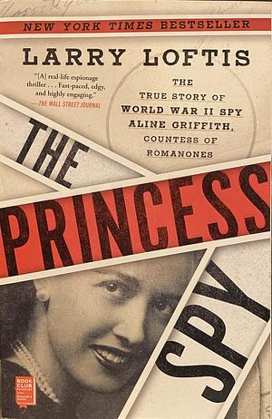 The Princess Spy: The True Story of World War II Spy Aline Griffith, Countess of Romanones by Larry Loftis