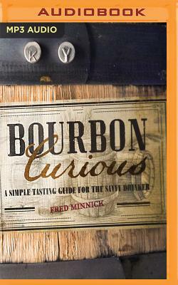 Bourbon Curious: A Simple Tasting Guide for the Savvy Drinker by Fred Minnick