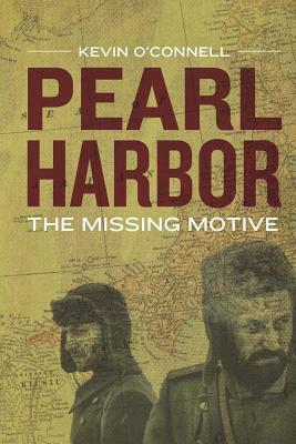 Pearl Harbor: The Missing Motive by Kevin O'Connell