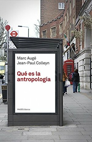 Qué es la antropología by Jean-Paul Colleyn, Marc Augé