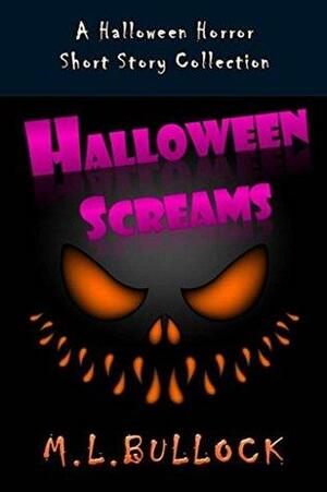 Halloween Screams: A Halloween Short Story Collection by M.L. Bullock