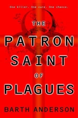 The Patron Saint of Plagues: A Novel by Barth Anderson, Barth Anderson