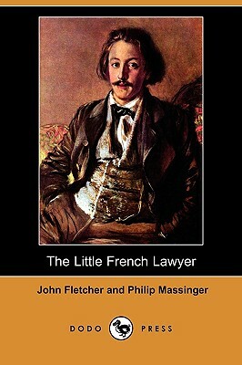 The Little French Lawyer (Dodo Press) by Philip Massinger, John Fletcher