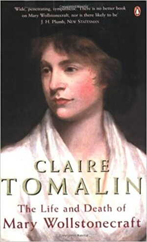 The Life and Death of Mary Wollstonecraft by Claire Tomalin