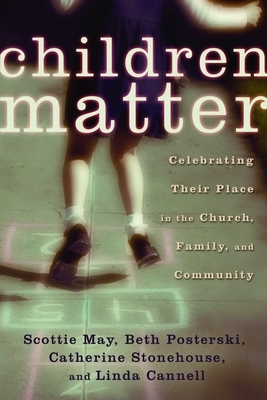 Children Matter: Celebrating Their Place in the Church, Family, and Community by Scottie May, Beth Posterski, Catherine Stonehouse