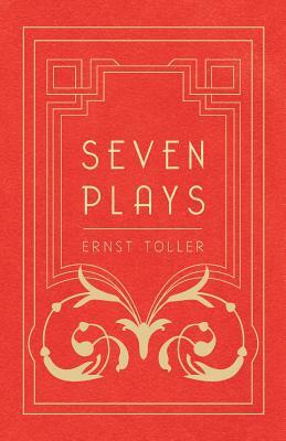 Seven Plays - Comprising, The Machine-Wreckers, Transfiguration, Masses and Man, Hinkemann, Hoppla! Such is Life, The Blind Goddess, Draw the Fires! by Ernst Toller