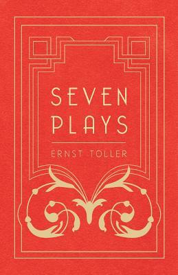 Seven Plays - Comprising, The Machine-Wreckers, Transfiguration, Masses and Man, Hinkemann, Hoppla! Such is Life, The Blind Goddess, Draw the Fires! by Ernst Toller