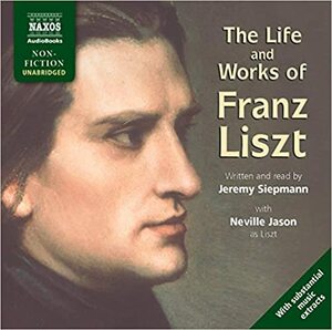 The Life and Works of Liszt by Neville Jason, Jeremy Siepmann