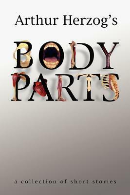 Body Parts: a collection of short stories by Arthur Herzog III
