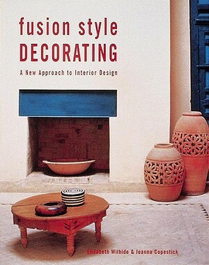 Fusion Style Decorating: A New Approach to Interior Design by Joanna Copestick, Elizabeth Wilhide, Liz Wilhide