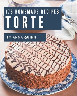 175 Homemade Torte Recipes: Explore Torte Cookbook NOW! by Anna Quinn