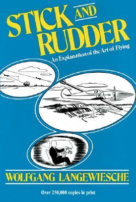 Stick and Rudder: An Explanation of the Art of Flying by Wolfgang Langewiesche