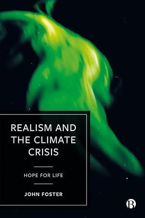 Realism and the Climate Crisis: Hope for Life by John Foster