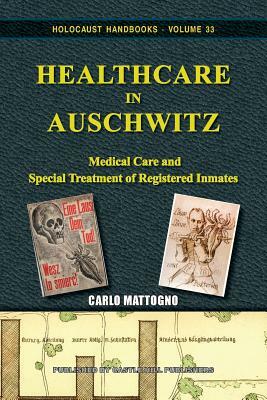 Healthcare in Auschwitz: Medical Care and Special Treatment of Registered Inmates by Carlo Mattogno, M. Wieland Christoph