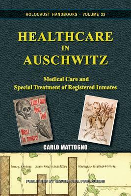 Healthcare in Auschwitz: Medical Care and Special Treatment of Registered Inmates by M. Wieland Christoph, Carlo Mattogno