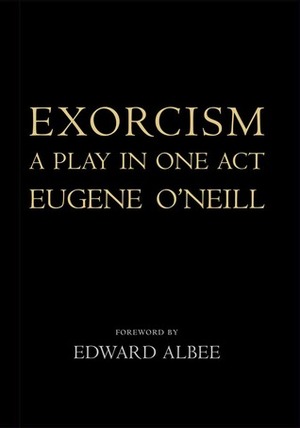 Exorcism by Eugene O'Neill, Edward Albee, Louise Bernard