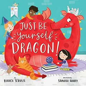 Just Be Yourself Dragon! by Samara Hardy, Bianca Schulze