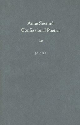 Anne Sexton's Confessional Poetics by Jo Gill