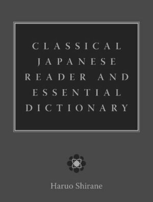 Classical Japanese Reader and Essential Dictionary by Haruo Shirane