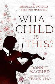 What Child Is This?: A Sherlock Holmes Christmas Adventure by Bonnie MacBird