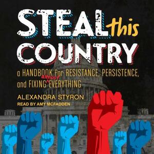 Steal This Country: A Handbook for Resistance, Persistence, and Fixing Almost Everything by Alexandra Styron