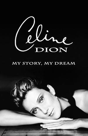 Celine Dion: My Story, My Dream by Céline Dion, Bruce Benderson, Georges-Hébert Germain