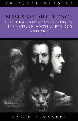 Masks of Difference: Cultural Representations in Literature, Anthropology and Art by David Richards