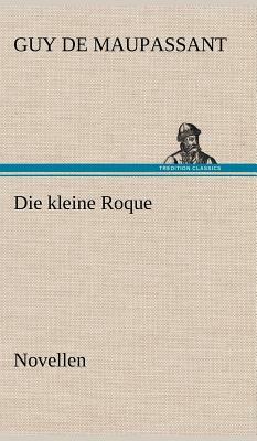 Die Kleine Roque by Guy de Maupassant, Guy de Maupassant