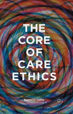 The Core of Care Ethics by S. Collins