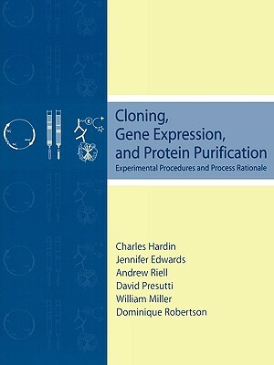 Cloning, Gene Expression, and Protein Purification: Experimental Procedures and Process Rationale by Jennifer Edwards, Andrew Riell, Charles Hardin