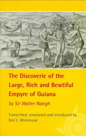 The Discoverie of the Large, Rich, and Bewtiful Empyre of Guiana by Neil L. Whitehead, Walter Raleigh