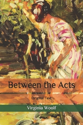 Between the Acts: Original Text by Virginia Woolf