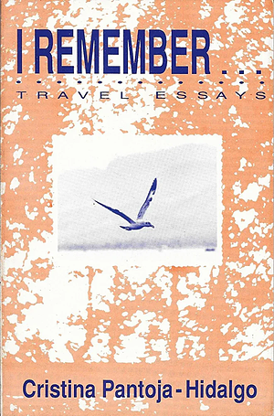 I Remember: Travel Essays by Cristina Pantoja-Hidalgo