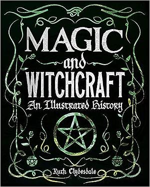 Magic and Witchcraft: An Illustrated History by Ruth Clydesdale