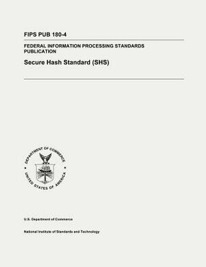 Secure Hash Standard (SHS): Federal Information Processing Standards Publication 180-4 by National Institute of St And Technology, U. S. Department of Commerce