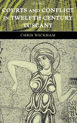 Courts and Conflict in Twelfth-Century Tuscany by Chris Wickham