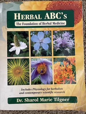 Herbal ABC's The Foundation of Herbal Medicine by Sharol Tilgner, Deborah Frances, Luigi Fiore, Danielle Graham, Paul Bergner