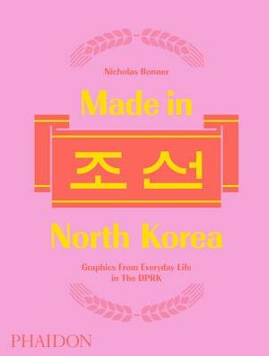 Made in North Korea: Graphics From Everyday Life in the DPRK by Nicholas Bonner
