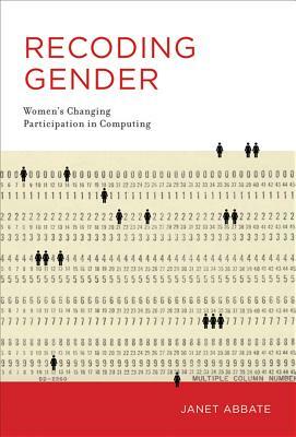 Recoding Gender: Women's Changing Participation in Computing by Janet Abbate