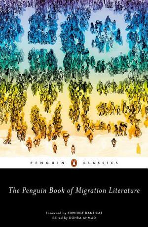 The Penguin Book of Migration Literature: Departures, Arrivals, Generations, Returns by Dohra Ahmad