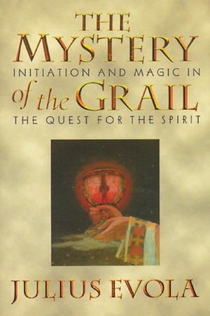 The Mystery of the Grail: Initiation and Magic in the Quest for the Spirit by Guido Stucco, Julius Evola