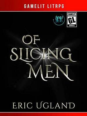 Of Slicing Men by Eric Ugland